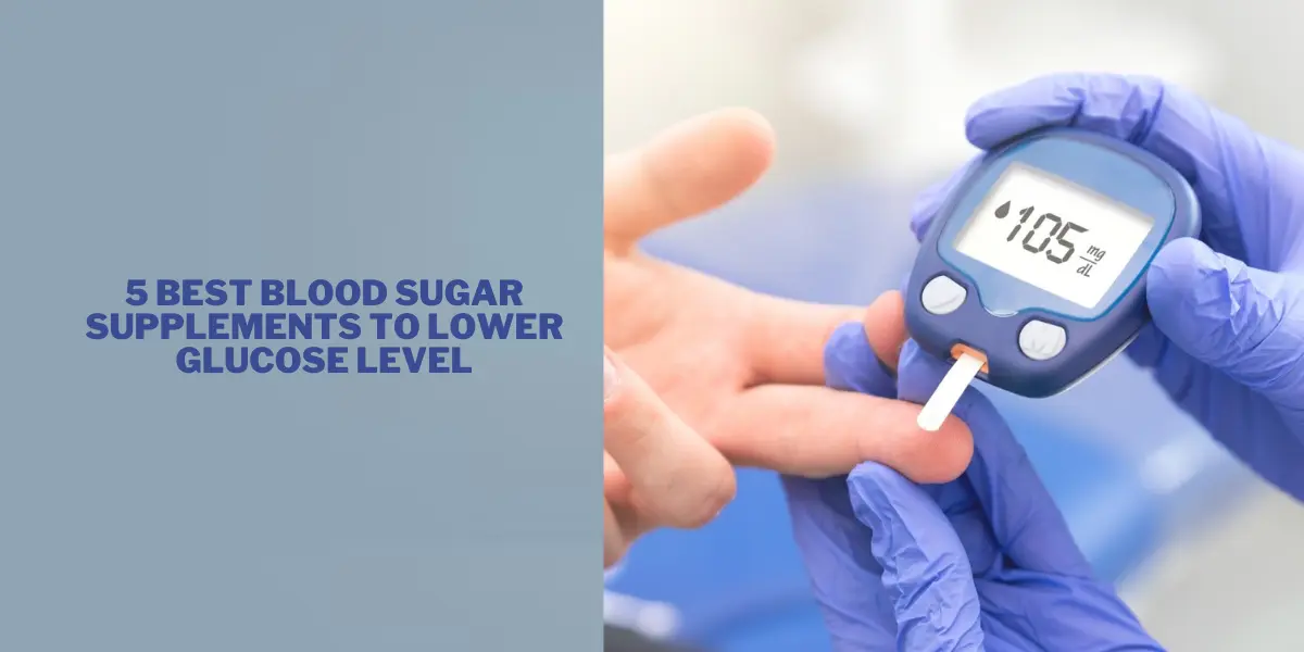 5 Best Blood Sugar Supplements To Lower Glucose Level